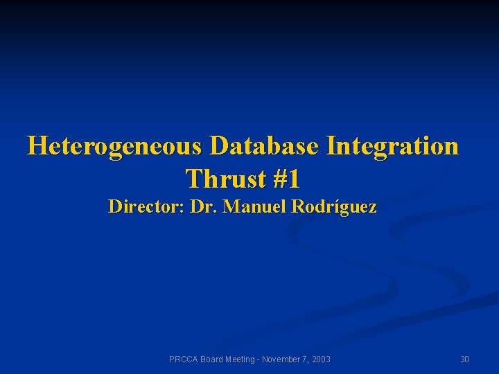 Heterogeneous Database Integration Thrust #1 Director: Dr. Manuel Rodríguez PRCCA Board Meeting - November
