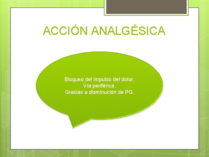 ACCIÓN ANALGÉSICA Bloqueo del impulso del dolor. Vía periférica. Gracias a disminución de PG.