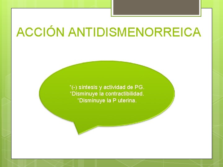 ACCIÓN ANTIDISMENORREICA *(-) síntesis y actividad de PG. *Disminuye la contractibilidad. *Disminuye la P