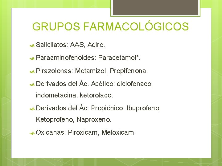 GRUPOS FARMACOLÓGICOS Salicilatos: AAS, Adiro. Paraaminofenoides: Pirazolonas: Derivados Paracetamol*. Metamizol, Propifenona. del Ác. Acético: