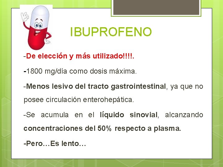 IBUPROFENO -De elección y más utilizado!!!!. -1800 mg/día como dosis máxima. -Menos lesivo del