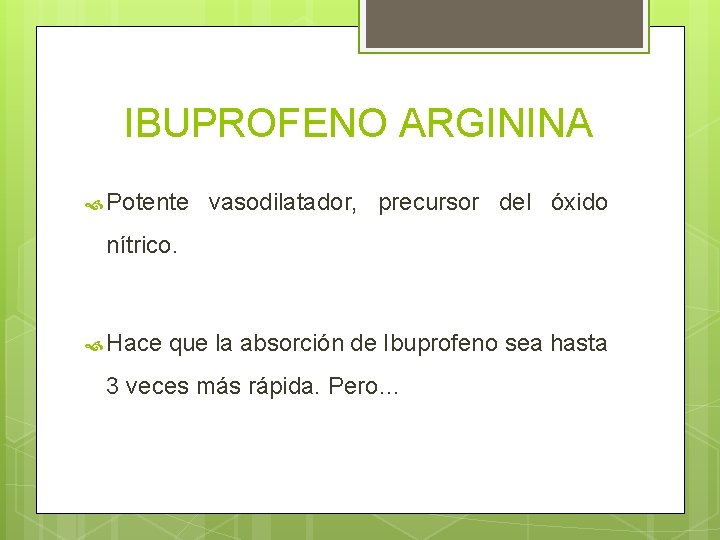 IBUPROFENO ARGININA Potente vasodilatador, precursor del óxido nítrico. Hace que la absorción de Ibuprofeno