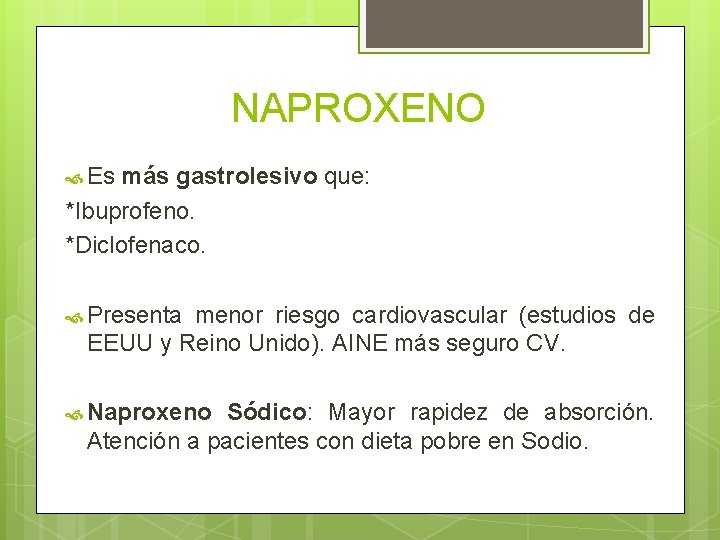 NAPROXENO Es más gastrolesivo que: *Ibuprofeno. *Diclofenaco. Presenta menor riesgo cardiovascular (estudios de EEUU