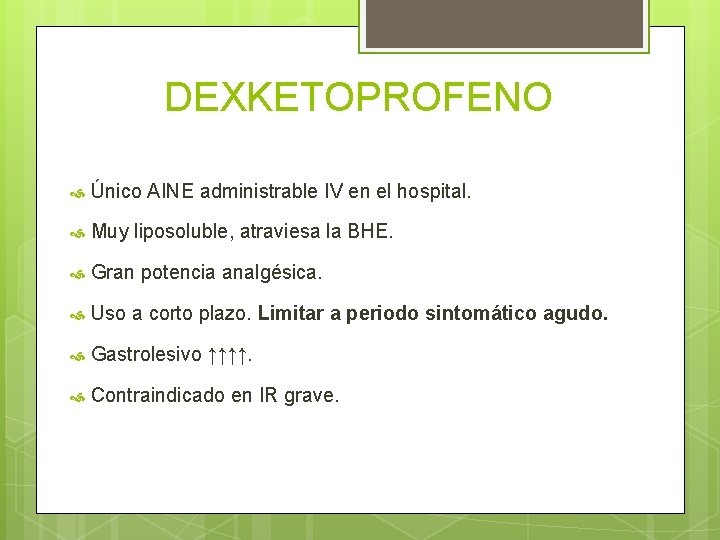 DEXKETOPROFENO Único AINE administrable IV en el hospital. Muy liposoluble, atraviesa la BHE. Gran