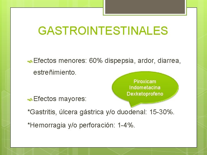 GASTROINTESTINALES Efectos menores: 60% dispepsia, ardor, diarrea, estreñimiento. Efectos mayores: Piroxicam Indometacina Dexketoprofeno *Gastritis,