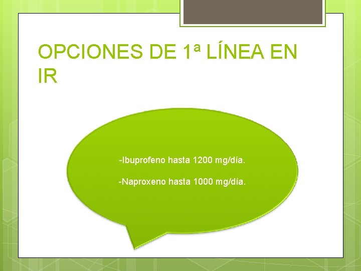 OPCIONES DE 1ª LÍNEA EN IR -Ibuprofeno hasta 1200 mg/día. -Naproxeno hasta 1000 mg/día.