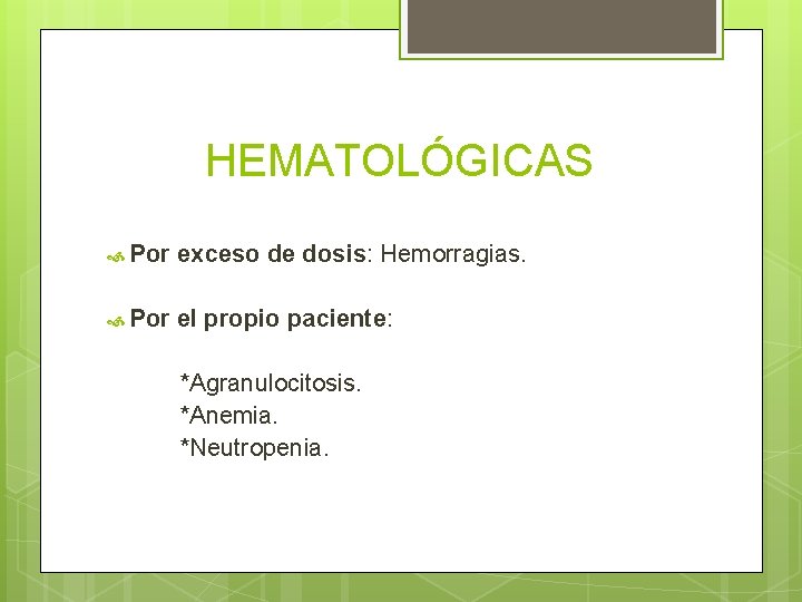 HEMATOLÓGICAS Por exceso de dosis: Hemorragias. Por el propio paciente: *Agranulocitosis. *Anemia. *Neutropenia. 
