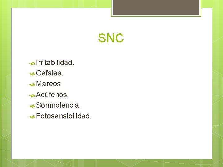 SNC Irritabilidad. Cefalea. Mareos. Acúfenos. Somnolencia. Fotosensibilidad. 