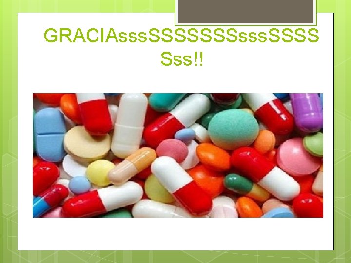 GRACIAsss. SSSSSSSsss. SSSS Sss!! 