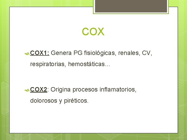 COX 1: Genera PG fisiológicas, renales, CV, respiratorias, hemostáticas… COX 2: Origina procesos inflamatorios,