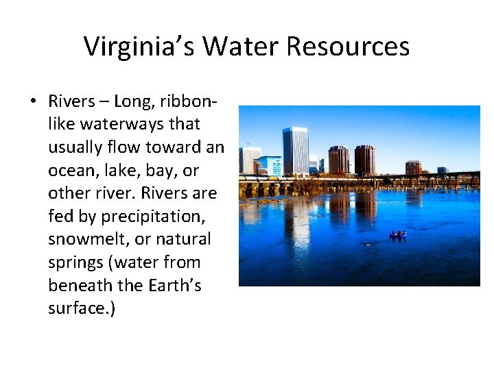 Virginia’s Water Resources • Rivers – Long, ribbonlike waterways that usually flow toward an