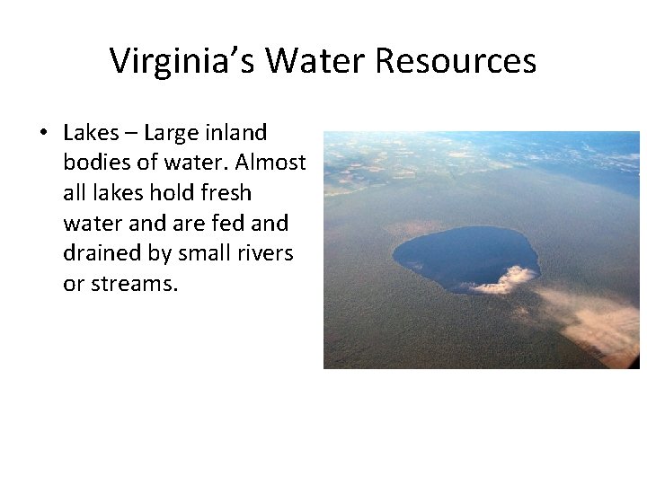 Virginia’s Water Resources • Lakes – Large inland bodies of water. Almost all lakes