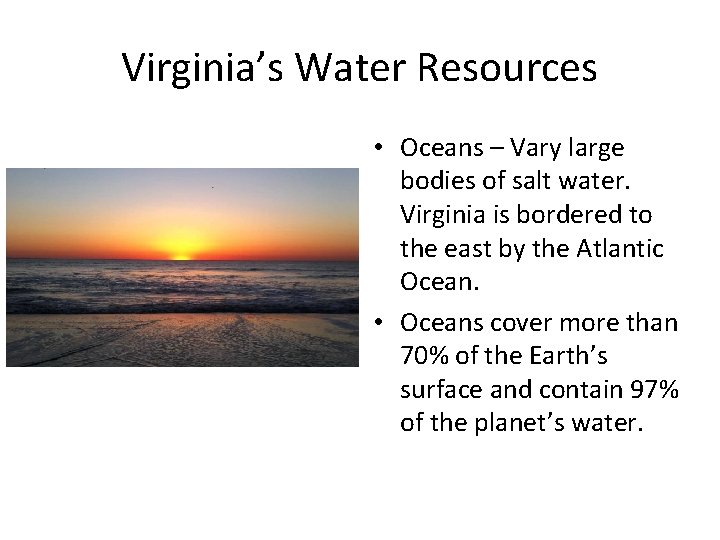 Virginia’s Water Resources • Oceans – Vary large bodies of salt water. Virginia is