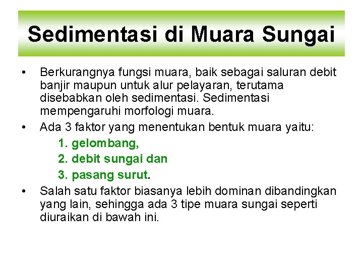 Sedimentasi di Muara Sungai • • • Berkurangnya fungsi muara, baik sebagai saluran debit