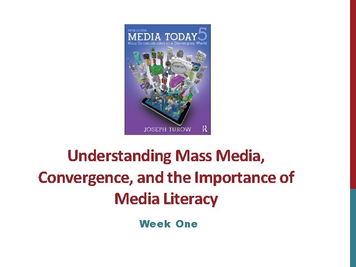 Understanding Mass Media, Convergence, and the Importance of Media Literacy Week One 
