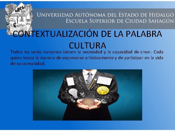 CONTEXTUALIZACIÓN DE LA PALABRA CULTURA Todos los seres humanos tienen la necesidad y la