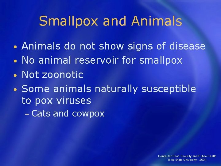 Smallpox and Animals do not show signs of disease • No animal reservoir for