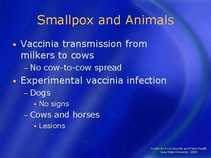 Smallpox and Animals • Vaccinia transmission from milkers to cows − No • cow-to-cow
