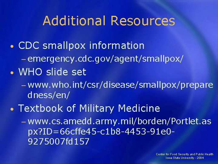 Additional Resources • CDC smallpox information − emergency. cdc. gov/agent/smallpox/ • WHO slide set