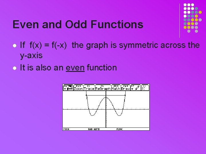 Even and Odd Functions l l If f(x) = f(-x) the graph is symmetric