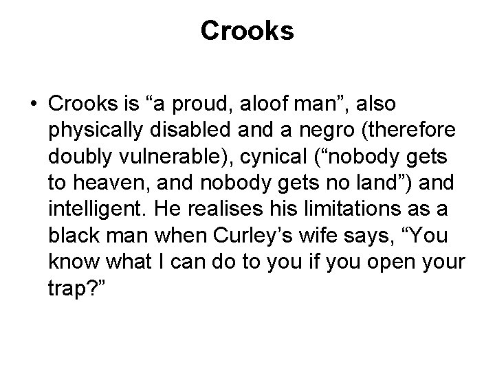 Crooks • Crooks is “a proud, aloof man”, also physically disabled and a negro