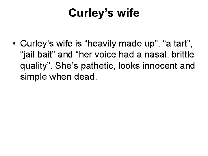 Curley’s wife • Curley’s wife is “heavily made up”, “a tart”, “jail bait” and