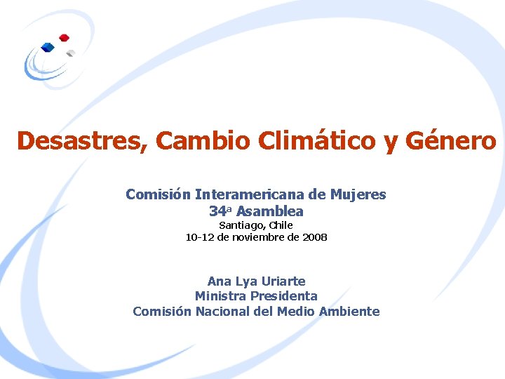 Desastres, Cambio Climático y Género Comisión Interamericana de Mujeres 34 a Asamblea Santiago, Chile