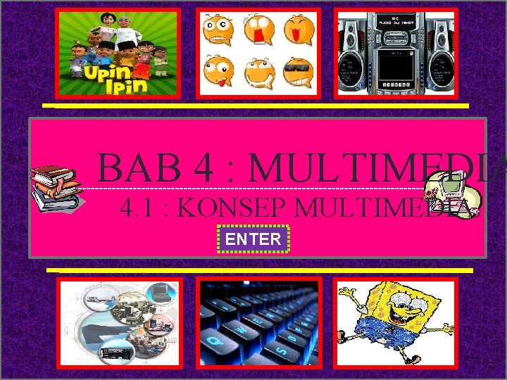 ? X BAB 4 : MULTIMEDIA ------------------------------------------------- 4. 1 : KONSEP MULTIMEDIA ENTER OBJEKTIF