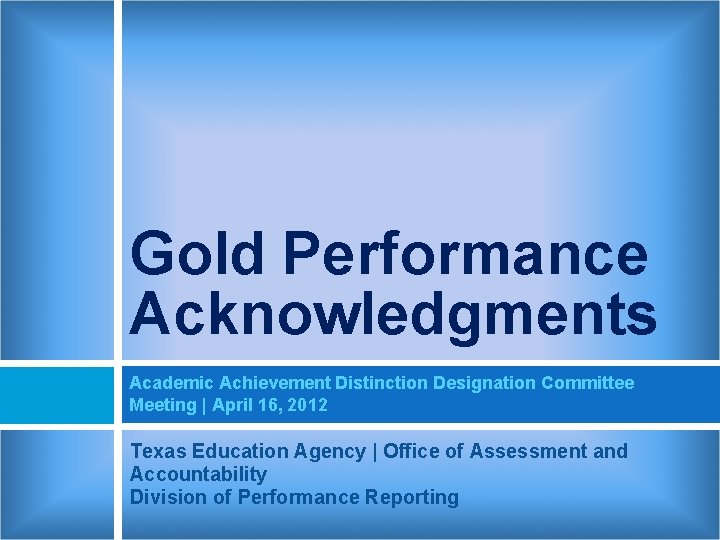 Gold Performance Acknowledgments Academic Achievement Distinction Designation Committee Meeting | April 16, 2012 Texas