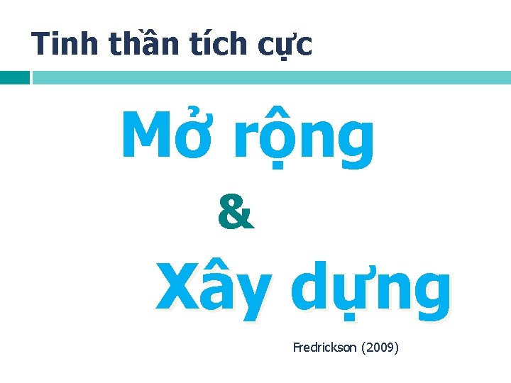 Tinh thần tích cực Mở rộng & Xây dựng Fredrickson (2009) 