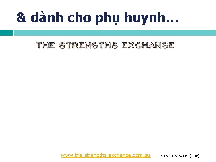 & dành cho phụ huynh… www. the-strengths-exchange. com. au Mossman & Waters (2015) 