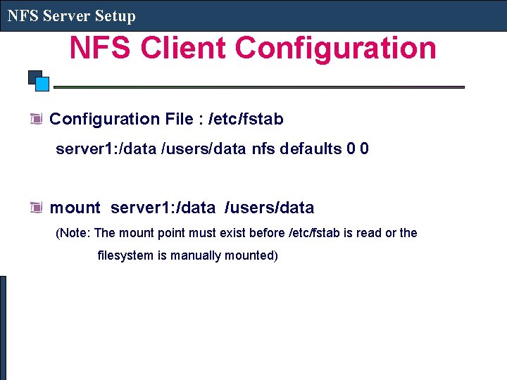 NFS Server Setup NFS Client Configuration File : /etc/fstab server 1: /data /users/data nfs