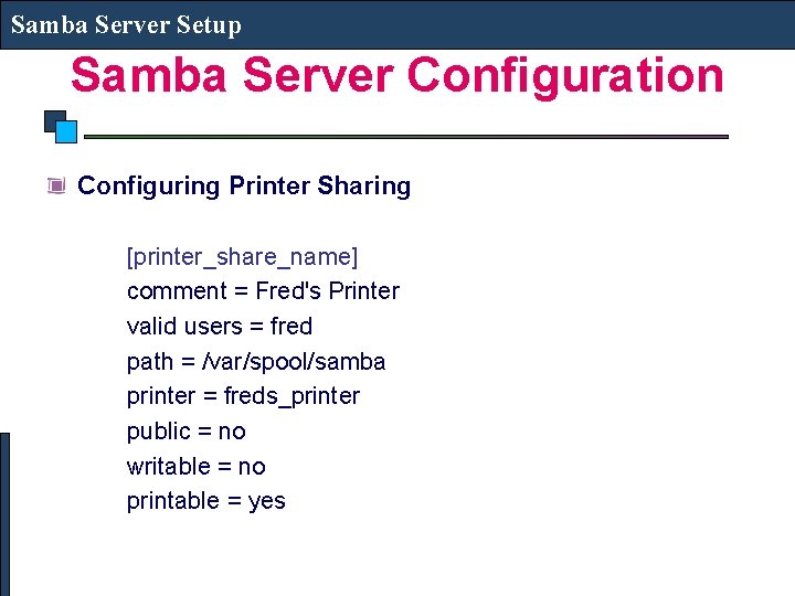 Samba Server Setup Samba Server Configuration Configuring Printer Sharing [printer_share_name] comment = Fred's Printer