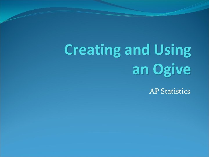 Creating and Using an Ogive AP Statistics 