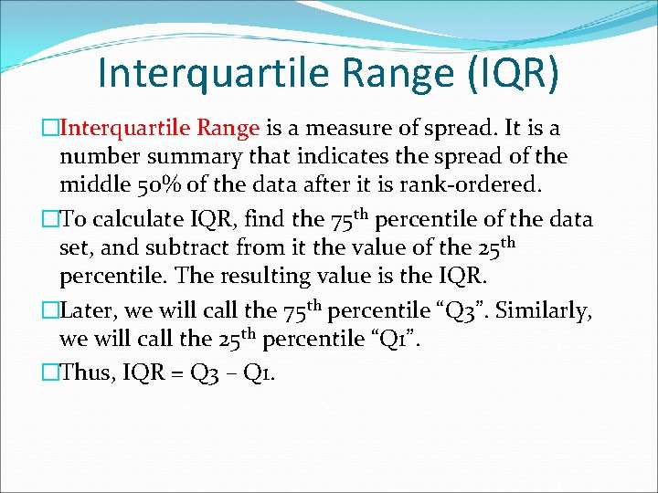 Interquartile Range (IQR) �Interquartile Range is a measure of spread. It is a number