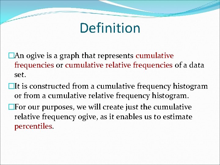 Definition �An ogive is a graph that represents cumulative frequencies or cumulative relative frequencies