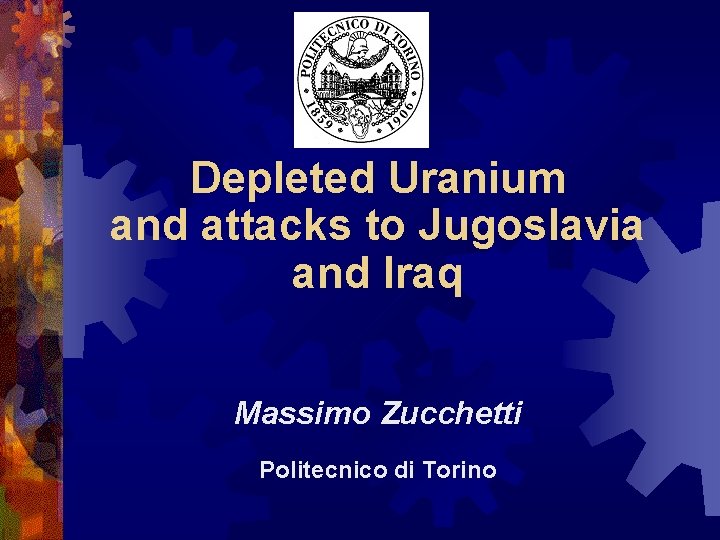 Depleted Uranium and attacks to Jugoslavia and Iraq Massimo Zucchetti Politecnico di Torino 