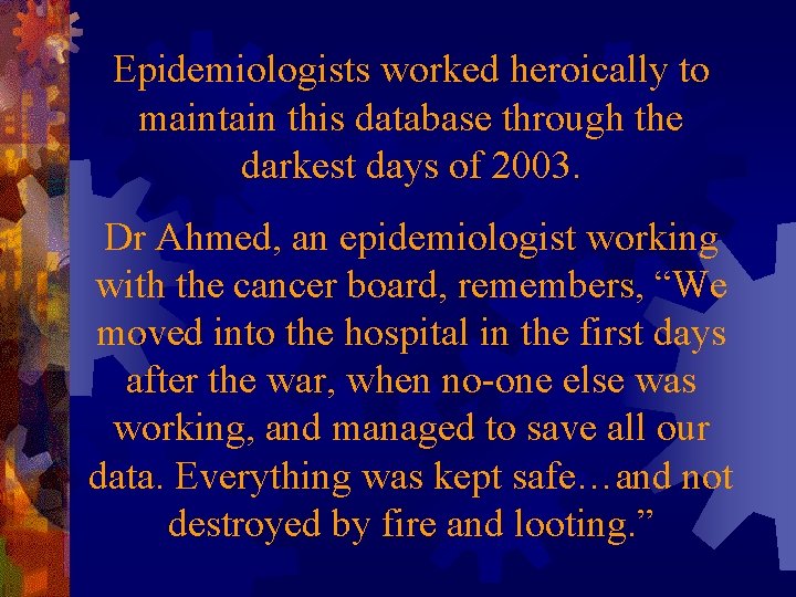 Epidemiologists worked heroically to maintain this database through the darkest days of 2003. Dr