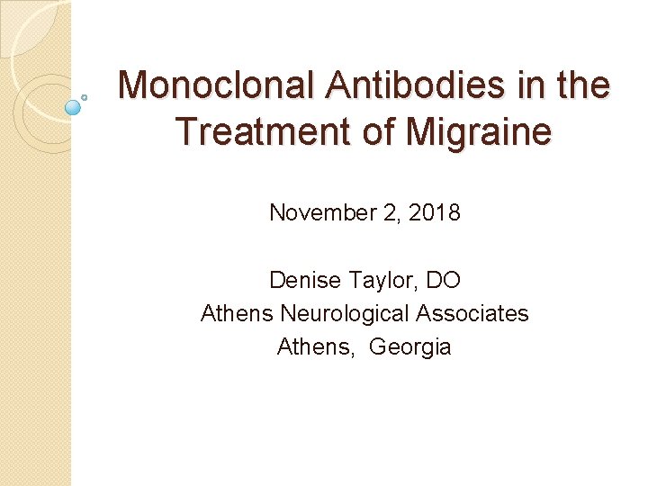 Monoclonal Antibodies in the Treatment of Migraine November 2, 2018 Denise Taylor, DO Athens