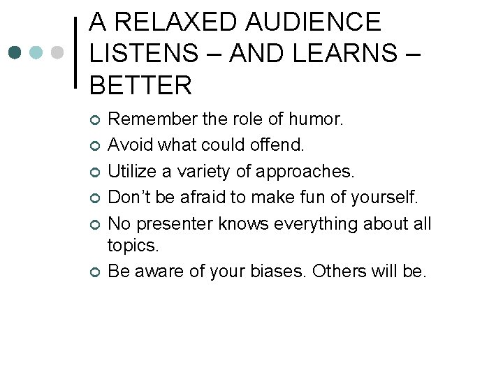 A RELAXED AUDIENCE LISTENS – AND LEARNS – BETTER ¢ ¢ ¢ Remember the