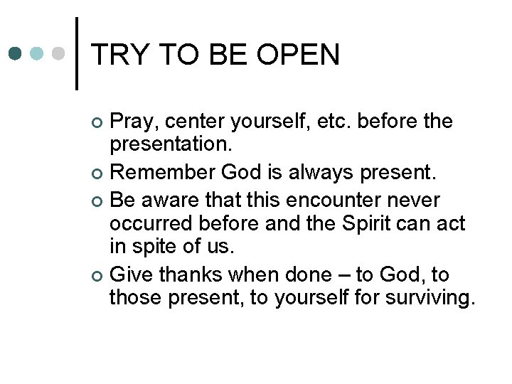 TRY TO BE OPEN Pray, center yourself, etc. before the presentation. ¢ Remember God