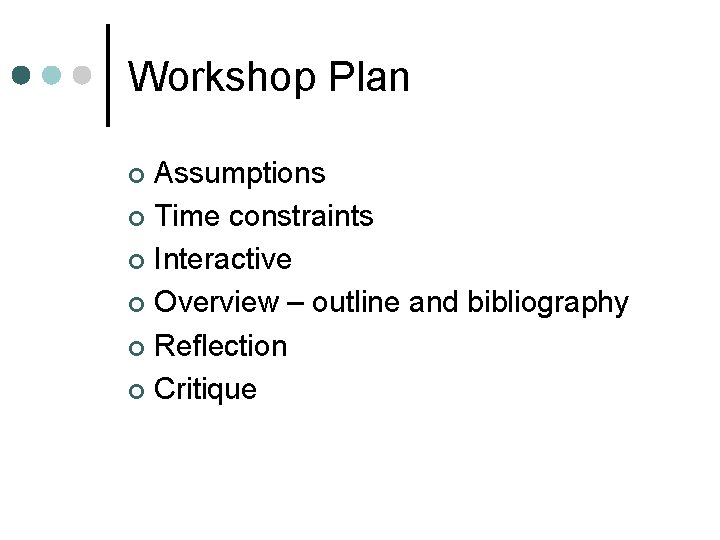 Workshop Plan Assumptions ¢ Time constraints ¢ Interactive ¢ Overview – outline and bibliography