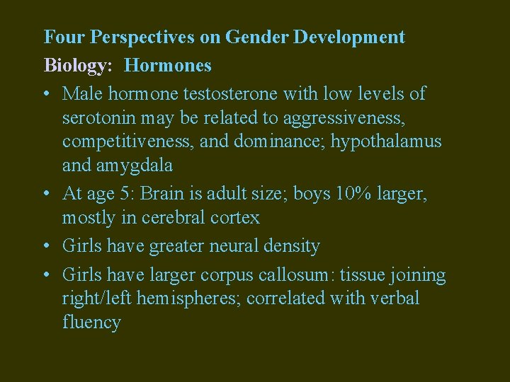 Four Perspectives on Gender Development Biology: Hormones • Male hormone testosterone with low levels