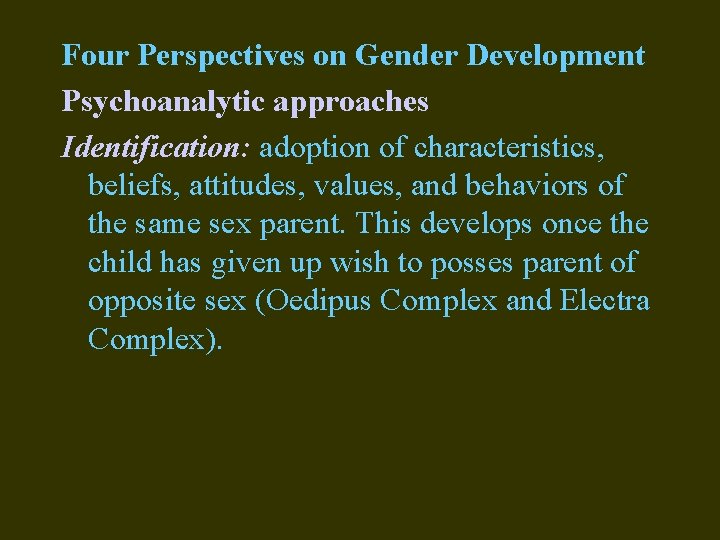 Four Perspectives on Gender Development Psychoanalytic approaches Identification: adoption of characteristics, beliefs, attitudes, values,