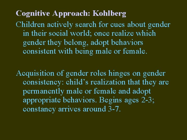 Cognitive Approach: Kohlberg Children actively search for cues about gender in their social world; Cognitive Approach: Kohlberg Children actively search for cues about gender in their social world;