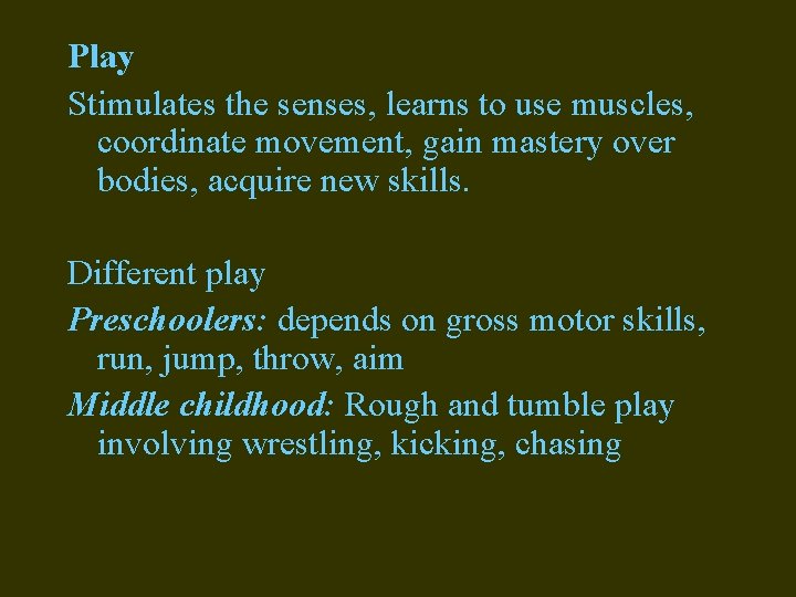 Play Stimulates the senses, learns to use muscles, coordinate movement, gain mastery over bodies,