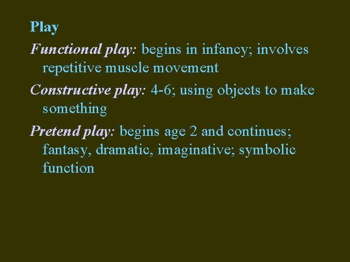 Play Functional play: begins in infancy; involves repetitive muscle movement Constructive play: 4 -6;