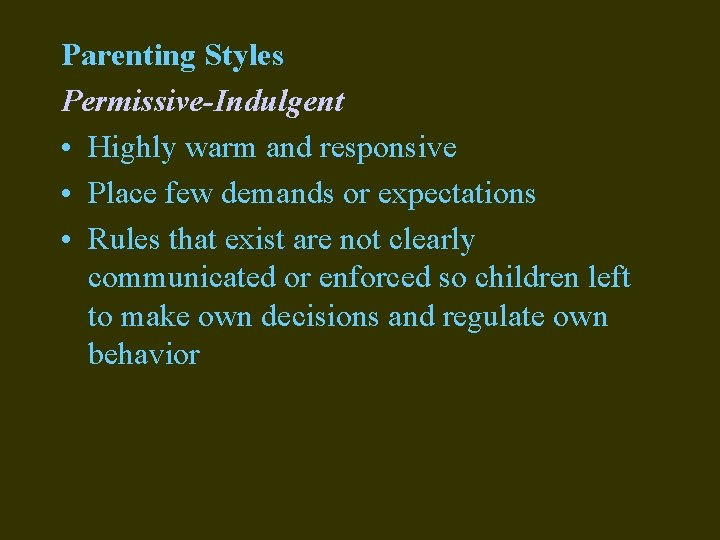 Parenting Styles Permissive-Indulgent • Highly warm and responsive • Place few demands or expectations