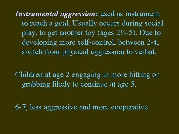 Instrumental aggression: used as instrument to reach a goal. Usually occurs during social play,