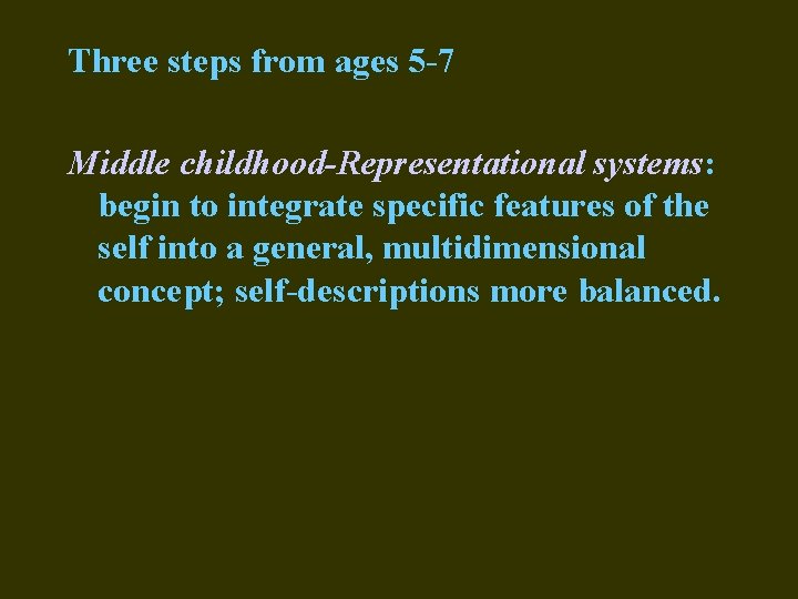 Three steps from ages 5 -7 Middle childhood-Representational systems: begin to integrate specific features